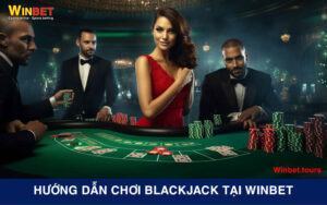 Hướng dẫn chơi Blackjack tại Winbet